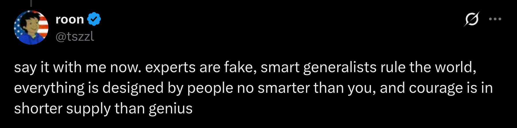 Roon’s post: everything is designed by people no smarter than you, and courage is in shorter supply than genius.